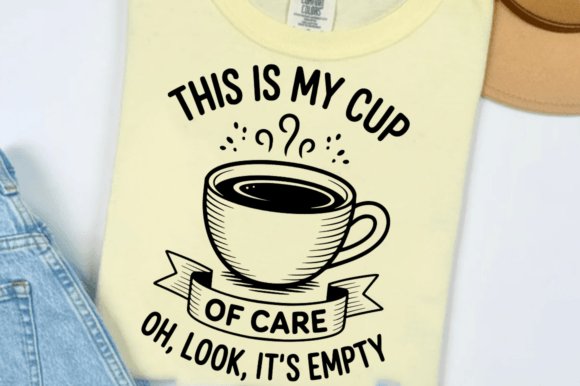 This is My Cup of Care Oh Look It's Empt